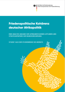 Cover: Friedenspolitische Kohärenz deutscher Afrikapolitik. Eine Analyse anhand der afrikabezogenen Leitlinien und Strategiepapiere der Bundesregierung Julian Bergmann, Ina Friesen, Christine Hackenesch, Julia Leininger Beirat der Bundesregierung Zivile Krisenprävention und Friedensförderung Studienreihe des Beirats (Studie 1)