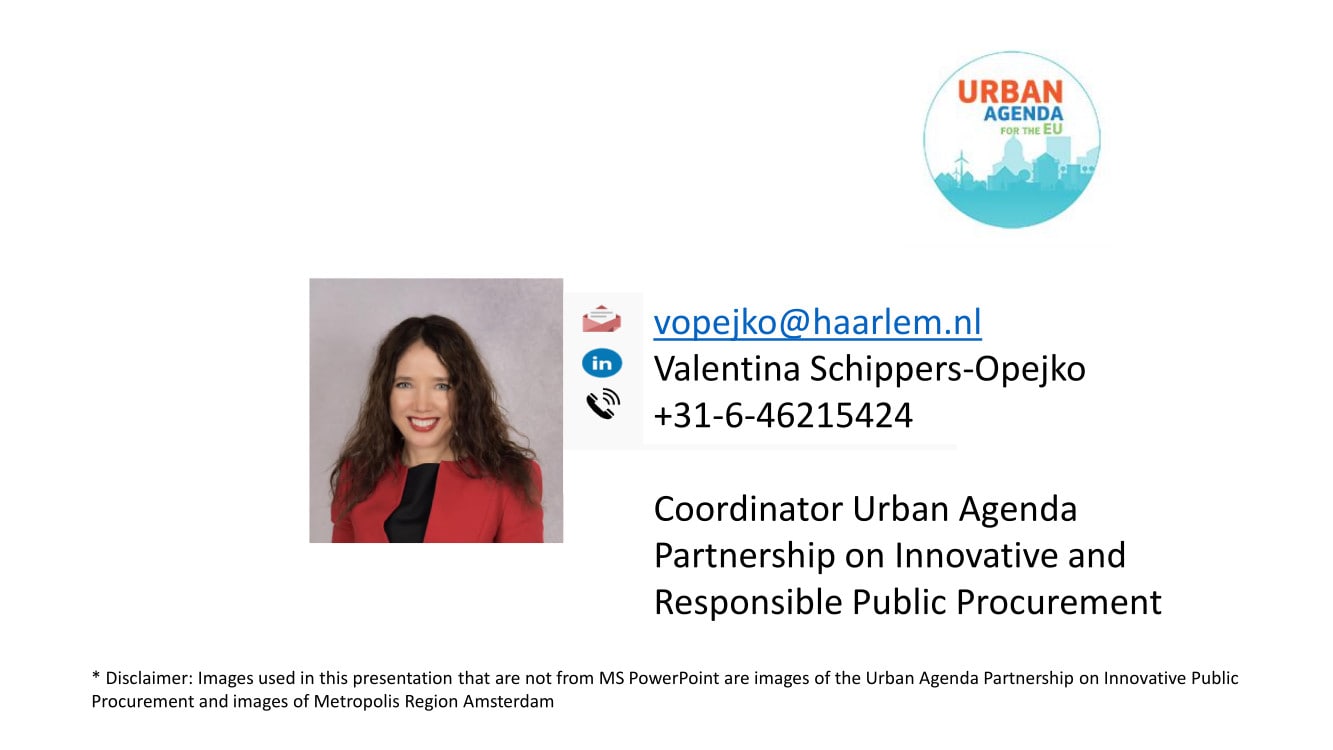 Presentation: ‘Start small’: Pathways towards joint procurement Valentina Schippers-Opejko, Coordinator Urban Agenda Partnership on Innovative and Responsible Public Procurement, City of Haarlem